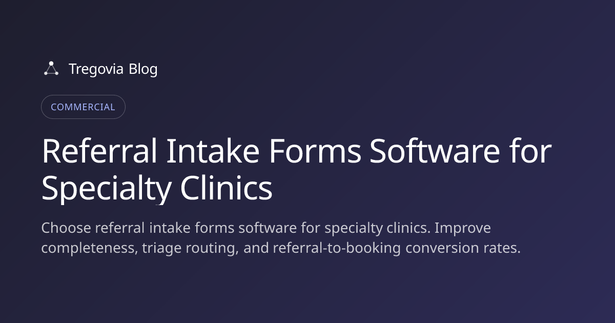Referral Intake Forms Software for Specialty Clinics