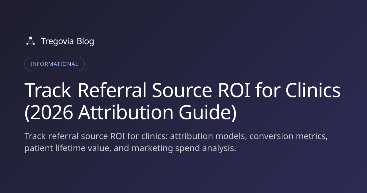 Track Referral Source ROI for Clinics (2026 Attribution Guide)